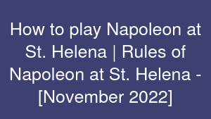 How to play Napoleon at St. Helena | Rules of Napoleon at St. Helena - [November 2022]